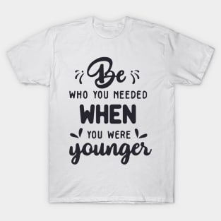 'Be Who You Needed' Radical Kindness Shirt T-Shirt